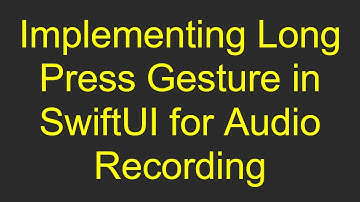 Implementing Long Press Gesture in SwiftUI for Audio Recording