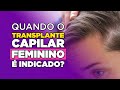 Calvície feminina: Quando o Transplante Capilar é indicado?