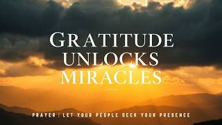 Gratitude Unlocks Miracles | A Life Changing Prayer to Shift Your Heart & Open Heaven