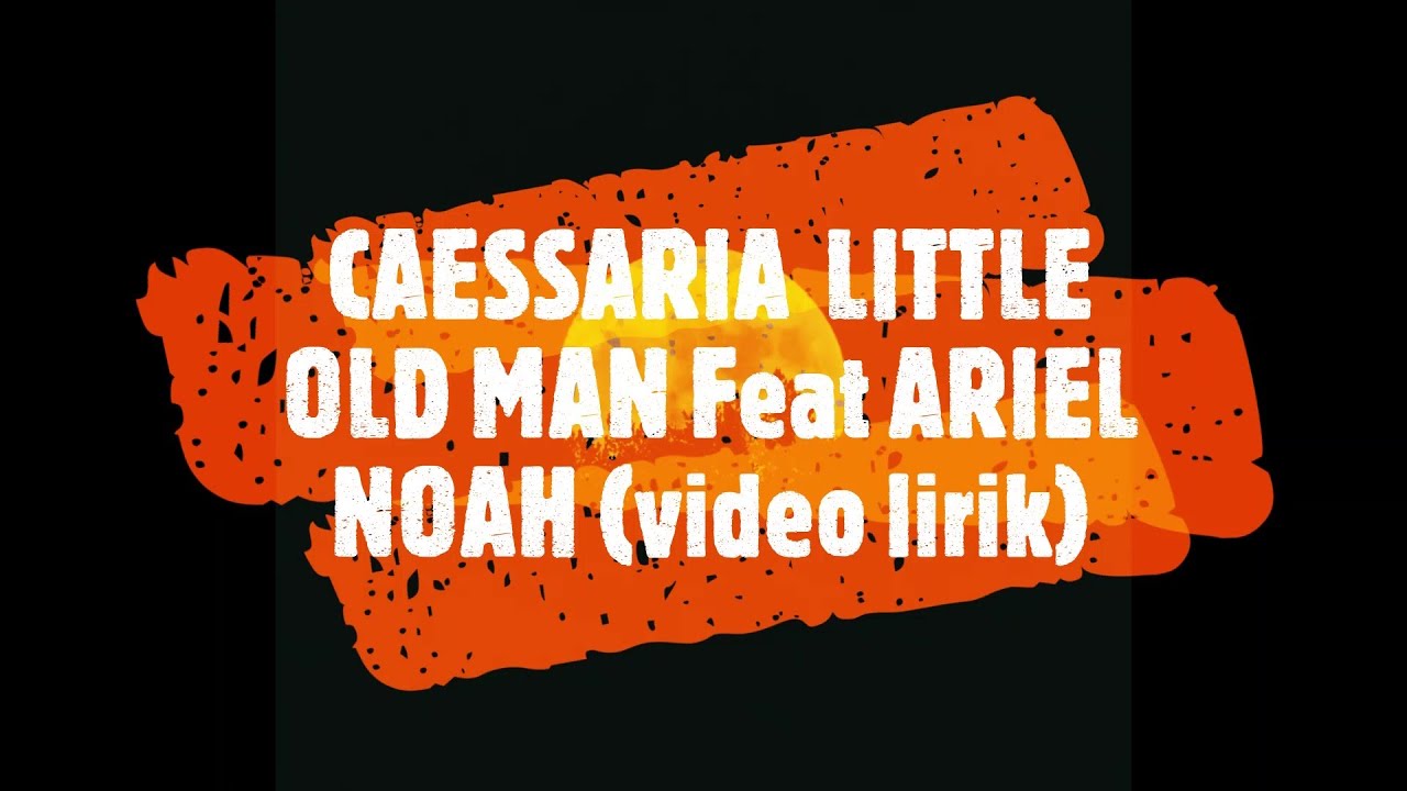 CAESSARIA  LITTLE OLD MAN Feat ARIEL NOAH (video lirik) 