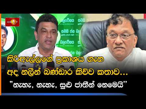 කිරිඇල්ලගේ ප්‍රකාශය ගැන අද නලීන් බණ්ඩාර කිව්ව කතාව... "නැහැ, නැහැ, සුළු ජාතීන් නෙමෙයි"