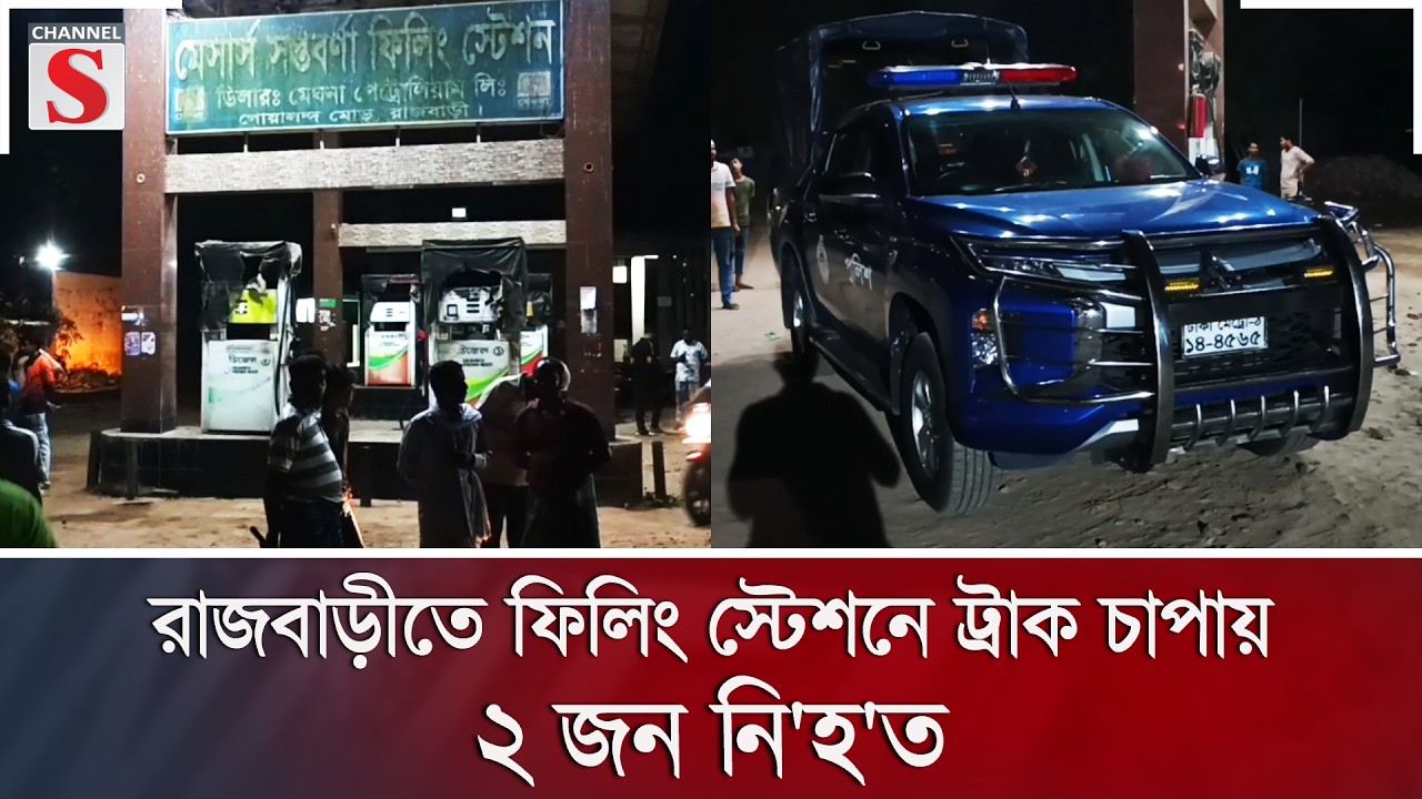 রাজবাড়ীতে ফিলিং স্টেশনে ট্রাক চাপায় ২ জন নি'হ'ত | Channel S News