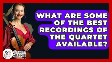 What Are Some Of The Best Recordings Of The Quartet Available? - Classical Serenade