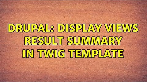 Drupal: Display Views Result Summary in Twig Template