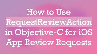 How to Use RequestReviewAction in Objective-C for iOS App Review Requests
