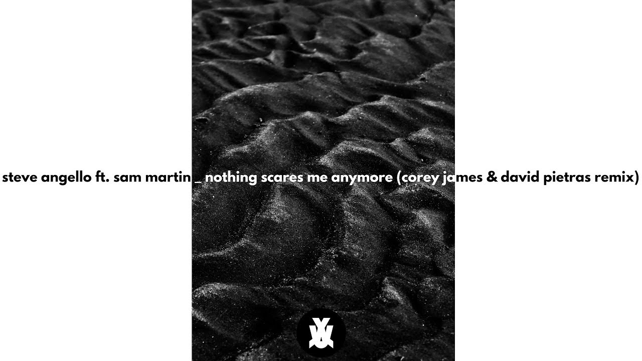 Steve Angello, Sam Martin - Nothing Scares Me Anymore (Corey James & David Pietras Remix)