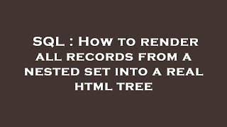 SQL : How to render all records from a nested set into a real html tree How To Remove A Branch In Nested Sets Trees With Postgresql 03