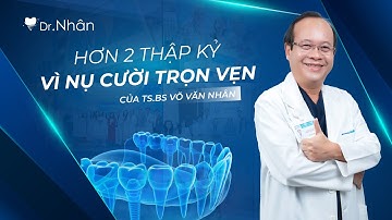 Hơn 2 thập kỷ vì nụ cười trọn vẹn của TS.BS Võ Văn Nhân | NHA KHOA NHÂN TÂM
