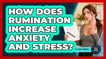 How Does Rumination Increase Anxiety And Stress? - Face Your Phobias
