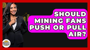 Should Mining Fans Push Or Pull Air? - CryptoBasics360.com