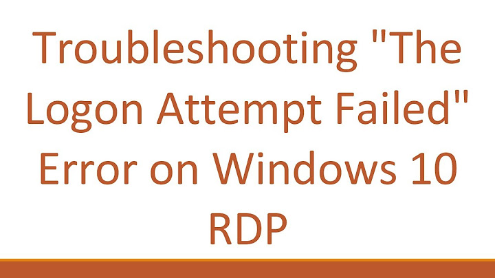 Vào remote desktop báo lỗi the logon attempt failed năm 2024