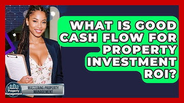 What Is Good Cash Flow For Property Investment ROI? - Mastering Property Management
