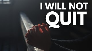 I Will Not Quit: Trust God and Never Give Up | Embracing Resilience and Faith
