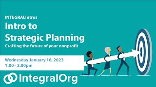 INTEGRALIntros: Intro to Strategic Planning: Crafting the future of your nonprofit, Jan 2023