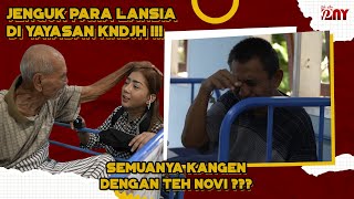 JENGUK PARA LANSIADI YAYASAN KNDJH !!! SEMUANYA KANGEN DENGAN TEH NOVI ???