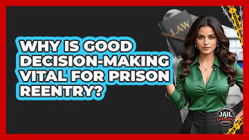 Why Is Good Decision-making Vital For Prison Reentry? - Jail & Prison Insider