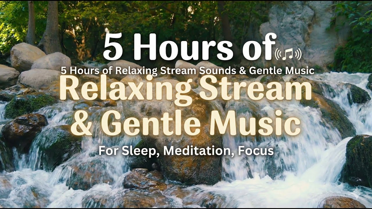 5 Hours of Relaxing Stream Sounds & Gentle Music | Nature Sleep Aid