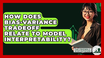 How Does Bias-Variance Tradeoff Relate To Model Interpretability? - The Friendly Statistician