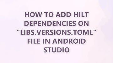 How to add Hilt dependencies on "libs.versions.toml" file in android studio