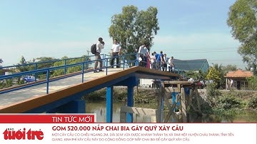 Gom 520.000 nắp chai bia gây quỹ xây cầu