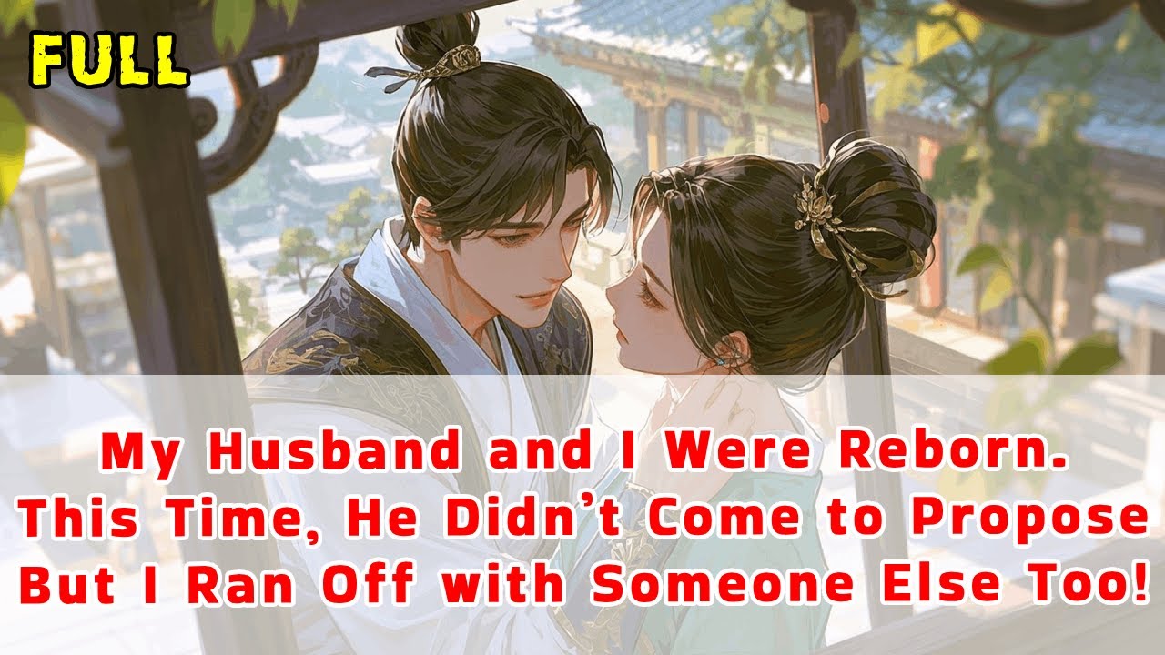 My Husband and I Were Reborn. This Time, He Didn’t Come to Propose—But I Fled with Someone Else Too!