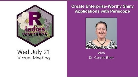 RLadies Vancouver (Eng) - Create Enterprise-Worthy Shiny Applications with Periscope