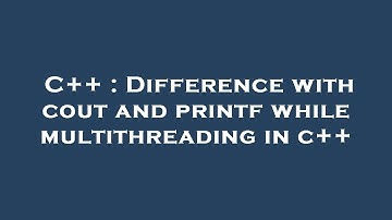 C++ : Difference with cout and printf while multithreading in c++