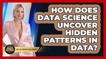 How Does Data Science Uncover Hidden Patterns In Data? - College Dropout Millionaire