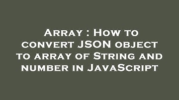 Array : How to convert JSON object to array of String and number in JavaScript