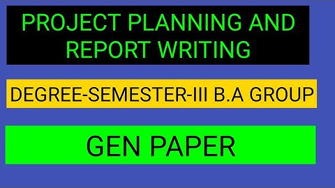 PROJECT PLANNING AND REPORT WRITING  DEGREE B.A SEMESTER-3 GENERAL PAPER