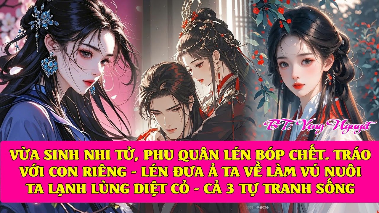 Ta sinh xong ngất đi Tỉnh dậy phu quân bóp ch.ết hài tử tráo con riêng rồi đưa ả đến làm v.ú nuôi