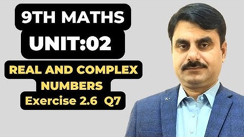 CLASS:9th MATHS UNIT:2  REAL & COMPLEX NUMBERS            EXERCISE 2.6  Question:7