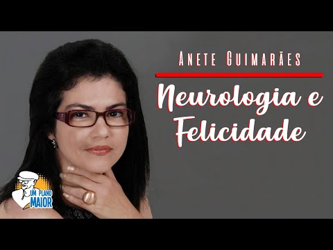 Anete Guimarães: Neurologia e Felicidade