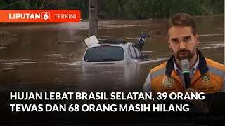 Hujan Lebat di Brasil Selatan, 39 Orang Tewas dan 68 Orang Masih Hilang | Liputan 6