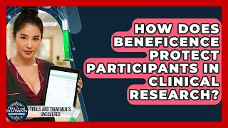 How Does Beneficence Protect Participants In Clinical Research - Trials and Treatments Uncovered