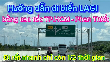 Hướng dẫn đi biển LAGI bằng cao tốc TP.HCM - Phan Thiết | Cao tốc TP.HCM - Phan Thiết mới nhất