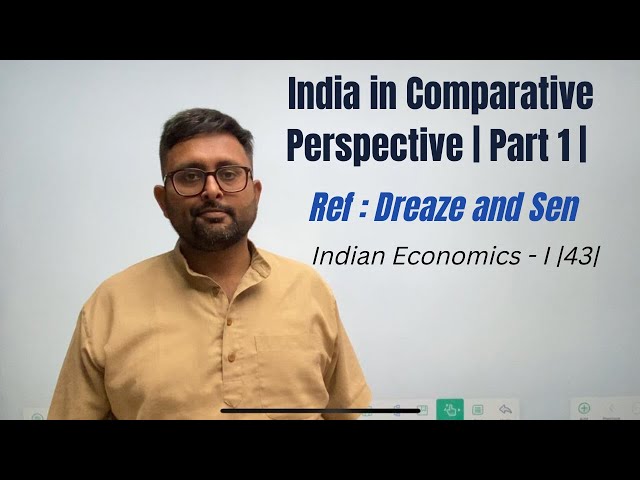 Indian Economics | India in Comparative Perspective | Part 1 | Dreaze and Sen |