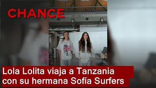 Lola Viaja A Tanzania Con Su Hermana Sofía Surfers