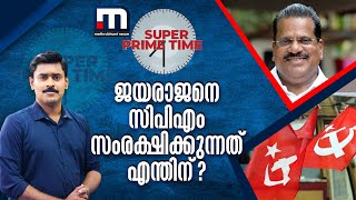 ജയരാജനെ സിപിഎം സംരക്ഷിക്കുന്നത് എന്തിന്? | Super Prime Time