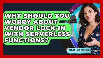 Why Should You Worry About Vendor Lock-in With Serverless Functions? - Server Logic Simplified