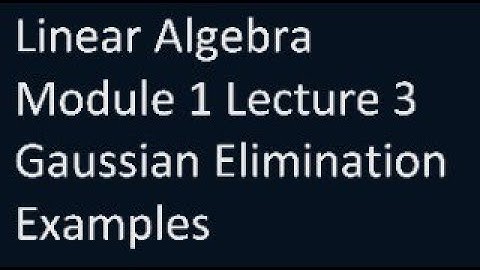 Linear Algebra Module 1 Lecture 3 | Examples on Gaussian Elimination