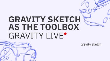 Gravity Sketch as the Toolbox - Gravity Live