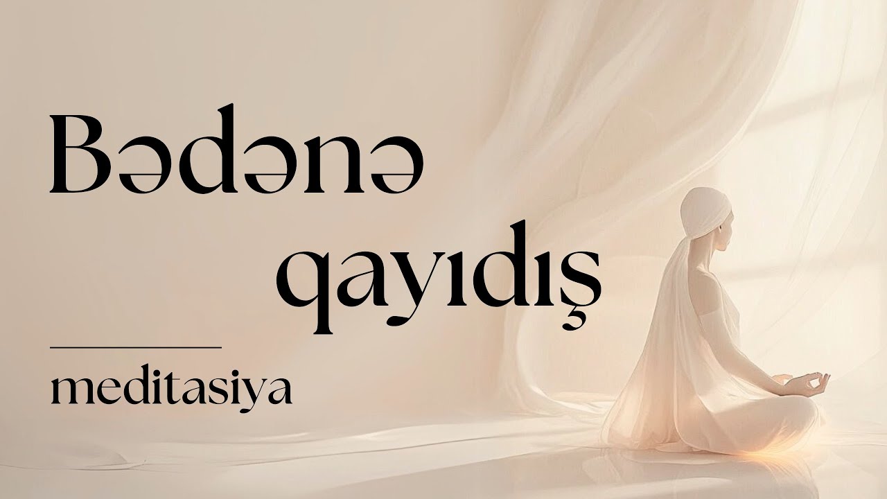 Bədənə Qayıdış- MEDİTASİYA | Öz bədəninlə hər gün əlaqəyə keç və fərqi hiss et..