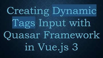 Creating Dynamic Tags Input with Quasar Framework in Vue.js 3