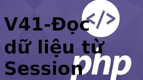 Lập trình PHP - V41: Đọc dữ liệu từ Session trong php