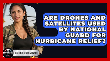 Are Drones And Satellites Used By National Guard For Hurricane Relief? - The Frontline Guardians