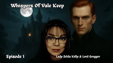 WHISPERS OF VALE KEEP with Lord Greggor & Lady Zelda Kelly-The Beginning Episode 1