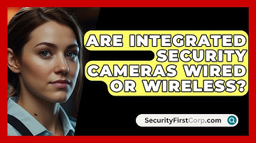 Are Integrated Security Cameras Wired Or Wireless? - SecurityFirstCorp.com