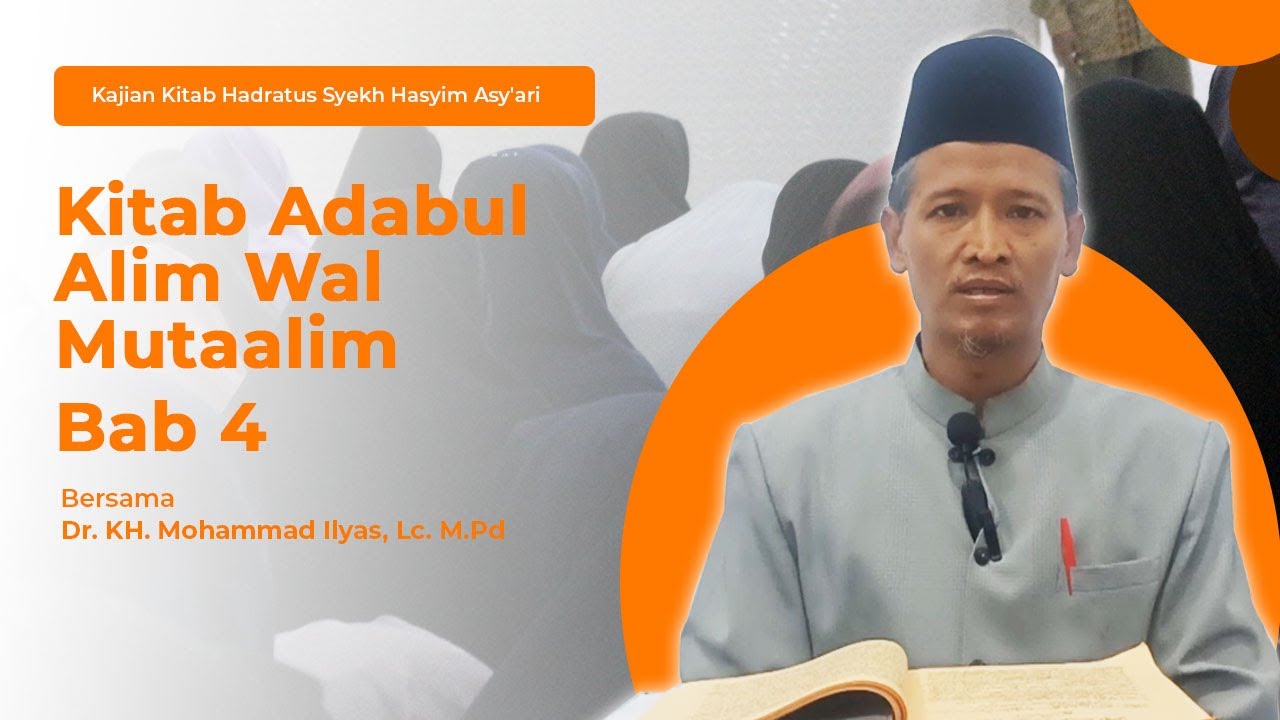 KITAB ADABUL ALIM WAL MUTA'ALIM - BAB 4 | Dr. KH. Mohammad Ilyas, Lc. M.Pd