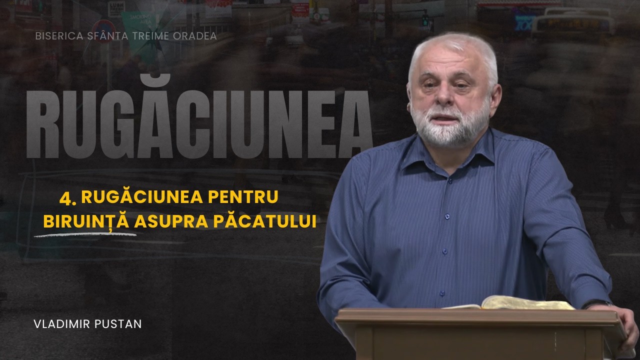 Vladimir Pustan | RUGĂCIUNEA | 04. Rugăciunea pentru biruință asupra păcatului | 22.02.2026
